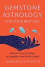 "GEMSTONE ASTROLOGY", "FOR YOUR BEST SELF", "How to Use Crystals to Amplify Your Birth Chart", "CHARLENE LICHTENSTEIN". Illustration einer Hand mit Kristallen.