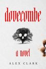 "dovecombe" in roter Schrift, darunter "a novel." Ein düsterer Baum in Form eines Schädels zentriert als Illustration. "ALEX CLARK" unten.