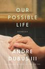 Text: "Our Possible Life", "Stories", "Andre Dubus III". Eine Hand hält sanft eine andere auf einem unscharfen Hintergrund.