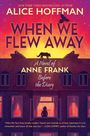 Alice Hoffman: When We Flew Away: A Novel of Anne Frank Before the Diary, Buch