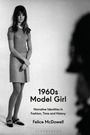 Felice McDowell: 1960s Model Girl: Narrative Identities in Fashion, Time and History, Buch