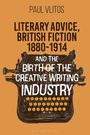 Paul Vlitos: Literary Advice, British Fiction 1880-1914 and the Birth of the Creative Writing Industry, Buch