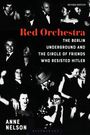 Anne Nelson: Red Orchestra: The Story of the Berlin Underground and the Circle of Friends Who Resisted Hitler - Revised Edition, Buch