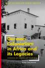 : German Colonialism in Africa and Its Legacies: Architecture, Art, Urbanism, and Visual Culture, Buch