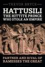 Trevor Bryce: Hattusili, the Hittite Prince Who Stole an Empire, Buch