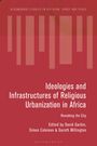 : Ideologies and Infrastructures of Religious Urbanization in Africa, Buch