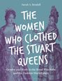 Sarah A. Bendall: The Women Who Clothed the Stuart Queens, Buch