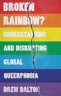„BROKEN RAINBOW? UNDERSTANDING AND DISRUPTING GLOBAL QUEERPHOBIA DREW DALTON“ auf Regenbogenstreifen, durchbrochen.