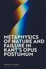 Terrence Thomson: Metaphysics of Nature and Failure in Kant's Opus Postumum, Buch