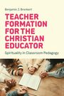 Benjamin J Brenkert: Teacher Formation for the Christian Educator, Buch