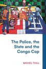 Michel Thill: The Police, the State and the Congo Cop, Buch