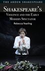 Rebecca Yearling: Shakespeare's Violence and the Early Modern Spectator, Buch