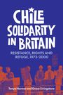 „Chile Solidarity in Britain: Resistance, Rights and Refuge, 1973-2000.“ Menschen mit Protestschildern.
