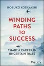 N Kobayashi: Winding Paths to Success: Chart a Career in Uncert ain Times, Buch