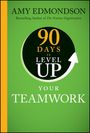 Amy C Edmondson: 90 Days to Level Up Your Teamwork, Buch