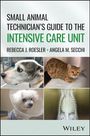 "Small Animal Technician’s Guide to the Intensive Care Unit" von Rebecca J. Roesler, Angela M. Secchi. Fotos von vier Tieren.