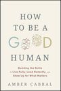„How to Be a Good Human“, darunter: „Building the Skills to Live Fully, Lead Honestly, and Show Up for What Matters.“