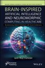 "BRAIN-INSPIRED ARTIFICIAL INTELLIGENCE AND NEUROMORPHIC COMPUTING IN HEALTHCARE. Gehirn und Schaltkreis visualisiert."