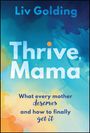Text: "Liv Golding Thrive, Mama What every mother deserves and how to finally get it." Hintergrund: Blaue und gelbe Farbverläufe.