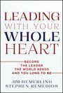"LEADING WITH YOUR WHOLE HEART" in großen Buchstaben. Darunter: "BECOME THE LEADER THE WORLD NEEDS AND YOU LONG TO BE." Autoren: JIM HEMERLING, STEPHEN REMEDIOS.
