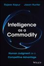 "Intelligence as a Commodity. Human Judgment as a Competitive Advantage. Rajeev Kapur, Jason Hunter. WILEY". Dunkler Hintergrund.