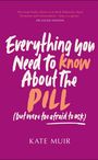 Kate Muir: Everything You Need to Know About the Pill (but were too afraid to ask), Buch