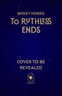 Texte: "BRIDEY MORRIS", "TO RUTHLESS ENDS", "COVER TO BE REVEALED". Dunkelblauer Hintergrund mit Sternen. Logo unten.