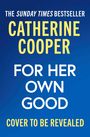 "The Sunday Times Bestseller" und "Catherine Cooper: For Her Own Good. Cover to be revealed" auf blauem Hintergrund.