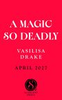 „A Magic So Deadly“, Vasilisa Drake, April 2027. Unten ein Logo mit einem stilisierten „S“ und „Scarlett Press“.