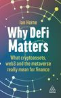 Ian Horne: Why Defi Matters: What Cryptoassets, Web3 and the Metaverse Really Mean for Finance, Buch