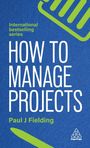 Paul J Fielding: How to Manage Projects, Buch
