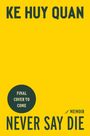 Text auf gelbem Hintergrund: "KE HUY QUAN", "FINAL COVER TO COME", "NEVER SAY DIE", "A Memoir".
