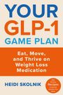 YOUR GLP-1 GAME PLAN. Eat, Move, and Thrive on Weight Loss Medication. HEIDI SKOLNIK. Mit 50 einfachen Rezepten.