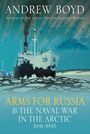 Andrew Boyd: Arms for Russia and the Naval War in the Arctic, 1941-1945, Buch