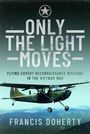 Text: "ONLY THE LIGHT MOVES. FLYING COVERT RECONNAISSANCE MISSIONS IN THE VIETNAM WAR. FRANCIS DOHERTY." Flugzeug im Flug.