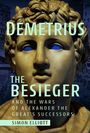 Text: "DEMETRIUS THE BESIEGER AND THE WARS OF ALEXANDER THE GREAT'S SUCCESSORS SIMON ELLIOTT". Abbildung einer antiken Statue.