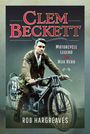 Rob Hargreaves: Clem Beckett: Motorcycle Legend and War Hero, Buch