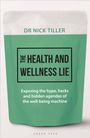 Text: DR NICK TILLER, THE HEALTH AND WELLNESS LIE, Exposing the hype, hacks and hidden agendas of the well-being machine.