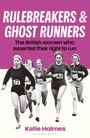 "RULEBREAKERS & GHOST RUNNERS. The British women who asserted their right to run. Katie Holmes. BLOOMSBURY." zeigt fünf Läuferinnen.