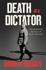 Titel: "Death of a Dictator". Untertitel: "The Mysterious Execution of Benito Mussolini". Autor: Andrew Holgate. Ein Mann in Uniform.