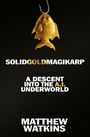 Text: "SOLIDGOLDMAGIKARP, A DESCENT INTO THE A.I. UNDERWORLD, MATTHEW WATKINS." Ein goldener Fisch an einem Haken.