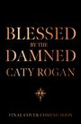 "Blessed by the Damned", "Caty Rogan", "Final cover coming soon". Dunkler Hintergrund, elegantes goldenes Textdesign.