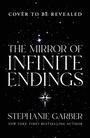 "Cover to be revealed. The Mirror of Infinite Endings. Stephanie Garber, New York Times bestselling author."