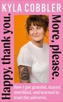 Kyla Cobbler: Happy, thank you. More, please., Buch