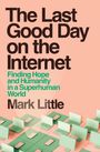 "The Last Good Day on the Internet. Finding Hope and Humanity in a Superhuman World. Mark Little." Illustration von Laptops.