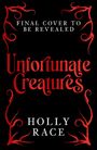 „FINAL COVER TO BE REVEALED“. „Unfortunate Creatures“ in roten Buchstaben. Verzierungen in Rot. Autor: Holly Race.