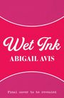 Text: "Wet Ink, ABIGAIL AVIS, Final cover to be revealed." Rosafarbener Hintergrund mit weißer Schrift.