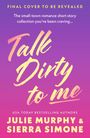 Text: "Final cover to be revealed. The small-town romance short story collection you’ve been craving... Talk Dirty to Me. USA Today Bestselling Authors Julie Murphy & Sierra Simone." Farbverlauf von violett zu rosa.