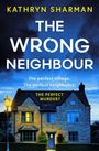 "KATHRYN SHARMAN. THE WRONG NEIGHBOUR. The perfect village. The perfect neighbours. THE PERFECT MURDER?" Ein Haus bei Nacht.