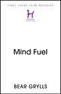 Text: „FINAL COVER TO BE REVEALED“, „Mind Fuel“, „BEAR GRYLLS“.

Illustration: Lila 'H' und „HODDER“ darunter.